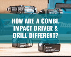 How are a Combi, Impact Driver and Drill Different?
