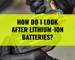 How do I look after Lithium-ion Batteries?