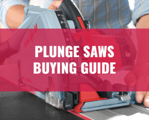 Plunge Saws Buying Guide