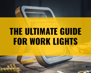 The Ultimate Guide for Work Lights