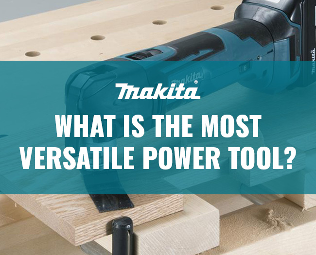 What is the Most Versatile Makita Power Tool?