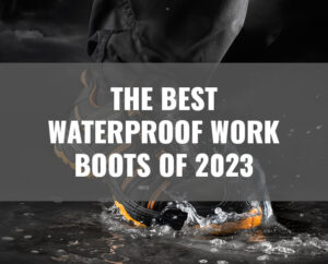 The Best Waterproof Work Boots of 2023