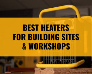 Best Heaters for Building Sites