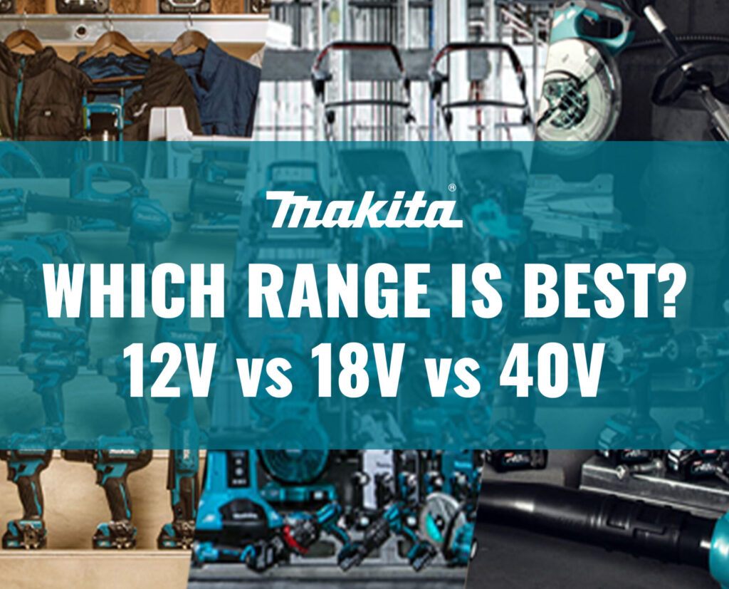 Which Makita Cordless Range is Best? 12V, 18V or 40V? | ITS Hub