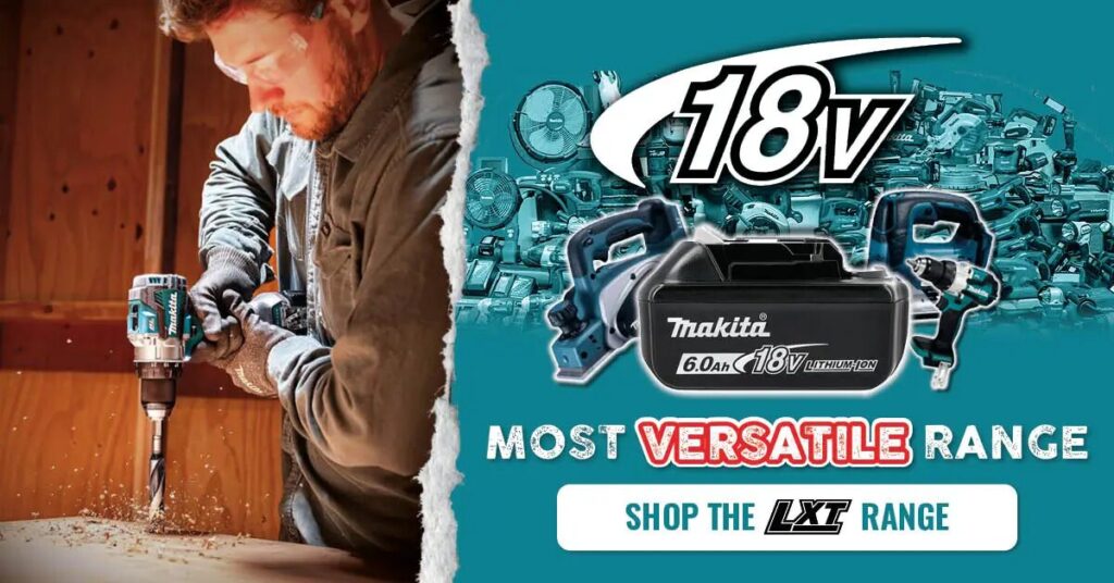 Makita 18V LXT cordless power tools range promotion showing a tradesman drilling into timber, with Makita 18V tools and battery and text “Most Versatile Range” and “Shop the LXT Range”.